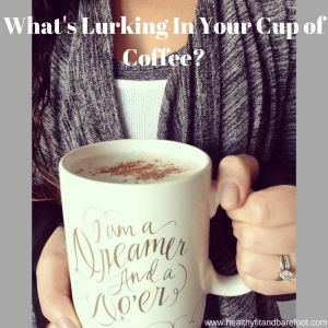 What's Lurking In Your Cup of Coffee? | Healthy, Fit & Barefoot!
