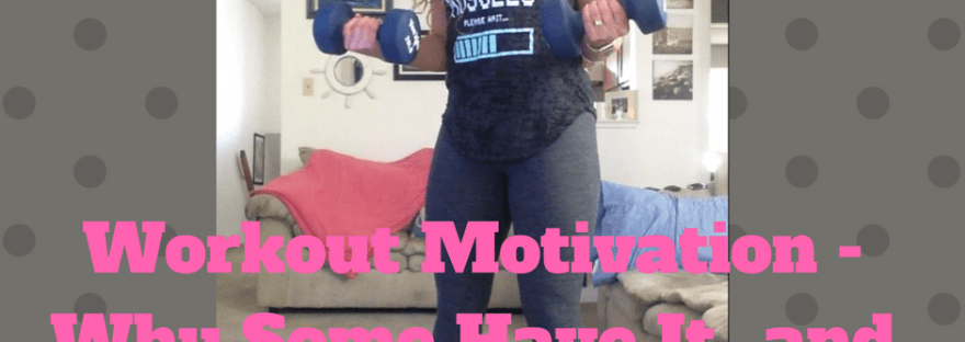 Workout Motivation - Why Some Have It...and Some Don't | Healthy, Fit & Barefoot!
