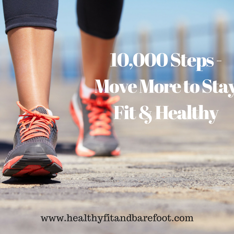 10,000 Steps - Move More to Stay Fit & Healthy | Healthy, Fit & Barefoot!