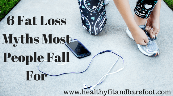 6 Fat Loss Myths Most People Fall For | Healthy, Fit & Barefoot!