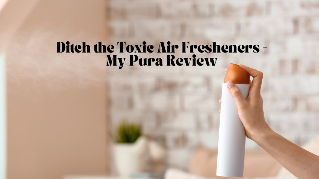 Ditch the Toxic Air Fresheners – My Pura Review